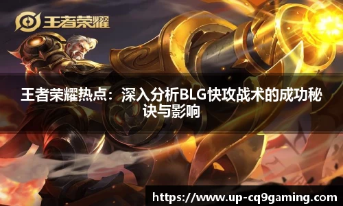 王者荣耀热点：深入分析BLG快攻战术的成功秘诀与影响