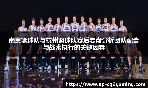 南京篮球队与杭州篮球队赛后复盘分析团队配合与战术执行的关键因素